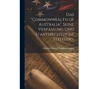 Das "Commonwealth of Australia". Seine Verfassung und staatsrechtliche Stellung.