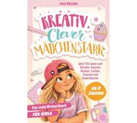 Das coole Mitmachbuch für Mädchen ab 8 Jahren: Kreativ. Clever. Mädchenstark. Über 100 Ideen zum Rätseln, Basteln, Backen, Lachen, Staunen und Ausprobieren. Das perfekte Geschenk für Girls| 8-11 Jahre