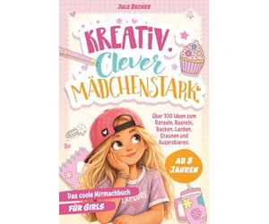 Das coole Mitmachbuch für Mädchen ab 8 Jahren: Kreativ. Clever. Mädchenstark. Über 100 Ideen zum Rätseln, Basteln, Backen, Lachen, Staunen und Ausprobieren. Das perfekte Geschenk für Girls| 8-11 Jahre