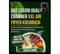 Das COSORI Dual-Chamber XXL Air Fryer Kochbuch: Schnelle, einfache und knusprige Rezepte für Anfänger | Über 150 günstige Gerichte mit Tipps und ... (Erwin's Simplified Cookings German Edition)