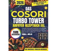 DAS COSORI TURBO TOWER AIRFRYER-REZEPTBUCH XXL: Entfesseln Sie das volle Potenzial Ihrer Heißluftfritteuse mit über 120 schnellen und einfachen ... Boni, die im Lieferumfang enthalten sind