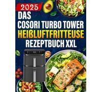 Das COSORI Turbo Tower Heißluftfritteuse Rezeptbuch XXL: 300 Tage Einfache und Vielfältige Rezepte, die jede Mahlzeit zum Genuss machen | Airfryer Kochbuch für schnelle Küche