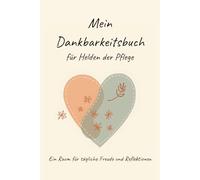 Das Dankbarkeitsjournal für Pflegekräfte: Ein tägliches Journal für mehr Achtsamkeit, Glück und Selbstfürsorge im anspruchsvollen Pflegealltag - Das ... Krankenschwestern und Pfleger.