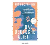 Das deutsche Alibi: Mythos „Stauffenberg-Attentat“ - wie der 20. Juli 1944 verklärt und politisch instrumentalisiert wird -