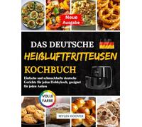 Das deutsche Heißluftfritteusen Kochbuch: Einfache und schmackhafte deutsche Gerichte für jeden Hobbykoch, geeignet für jeden Anlass