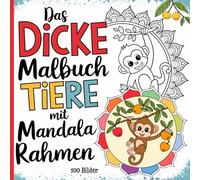 Das dicke Malbuch Tiere mit Mandala Rahmen für Kinder-100 Bilder: Malbuch für Kinder Tieremandala für Mädchen und Jungen zum Ausmalen, Entspannen, ... ab 4 Jahre, liebevoll gestaltete Motive