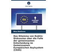 Das Dilemma von Dublin: Diskussion über die Falle der gemeinsamen Entscheidung im Gemeinsamen Europäischen Asylsystem (CEAS)