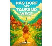 DAS DORF DER TAUSEND WEGE: Ein märchenhaftes Abenteuer ab 8 Jahren