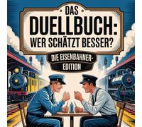 Das Duellbuch: Wer schätzt besser? - Die Eisenbahner-Edition: Das große Schätz- und Wissensspiel für Erwachsene rund um Eisenbahn, Technik, Geschichte und die Zukunft der Mobilität