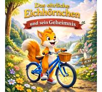 Das ehrliche Eichhörnchen und sein Geheimnis: Eine herzerwärmende Geschichte über Ehrlichkeit, Freundschaft und Vergebung (Kleiner Wald - Moralische Geschichten mit niedlichen Tieren)