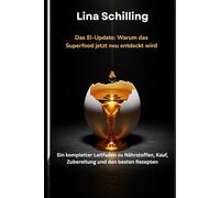 Das Ei-Update: Warum das Superfood jetzt neu entdeckt wird: Ein kompletter Leitfaden zu Nährstoffen, Kauf, Zubereitung und den besten Rezepten