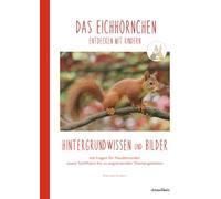 DAS EICHHÖRNCHEN entdecken mit Kindern: Hintergrundwissen und Bilder (Natur entdecken mit Kindern - Hintergrundwissen und Bildmaterial zu verschiedenen Pflanzen und Tieren)