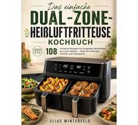 Das einfache Dual-Zone-Heißluftfritteuse Kochbuch: 108 einfache Rezepte für komplette Mahlzeiten aus zwei Körben - ideal für Anfänger, Familie und Feierabend