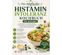 Das einfache Histaminintoleranz Kochbuch für Anfänger: Über 100 köstliche und gesunde Rezepte mit wenig Histamin, inklusive Ernährungsratgeber und ... für ein besseres Leben bei Histaminintoleranz