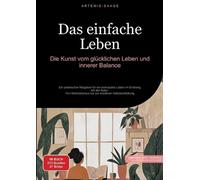 Das einfache Leben: Die Kunst vom gl?cklichen Leben und innerer Balance: Ein pra