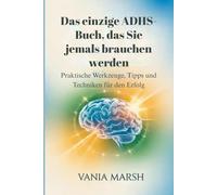 Das einzige ADHS-Buch, das Sie jemals brauchen werden: Praktische Werkzeuge, Tipps und Techniken für den Erfolg