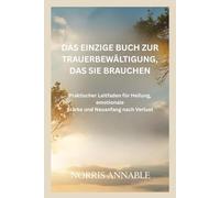 DAS EINZIGE BUCH ZUR TRAUERBEWÄLTIGUNG, DAS SIE BRAUCHEN: Praktischer Leitfaden für Heilung, emotionale Stärke und Neuanfang nach Verlust