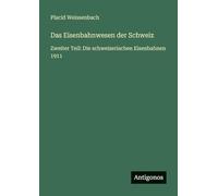 Das Eisenbahnwesen der Schweiz: Zweiter Teil: Die schweizerischen Eisenbahnen 1911