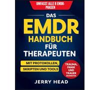 Das EMDR Handbuch Für Therapeuten: Alles, was Sie brauchen, um Klientinnen sicher durch alle 8 EMDR-Phasen zu führen - mit Protokollen, Skripten und praxisnahen Tools für Trauma, Panik und Trauer