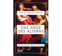 Das Ende des Alterns: Die revolutionäre Medizin von morgen