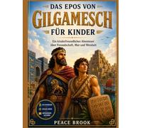 DAS EPOS VON GILGAMESCH FÜR KINDER: Ein kinderfreundliches Abenteuer über Freundschaft, Mut und Weisheit