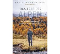 Das Erbe der Alpen: Was unsere Bergwelt bedroht und warum wir sie retten müssen