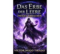 Das Erbe der Leere - Ewiges Erwachen: Ein düsteres LitRPG-Abenteuer über Machtprogression, Leerenmagie, brutales Überleben und Verrat