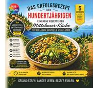 Das Erfolgsrezept der Hundertjährigen: Einfache Rezepte der Mittelmeer-Küche für ein langes, gesundes & vitales Leben - schnelles 5-Zutaten Konzept