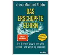 Das erschöpfte Gehirn: Der Ursprung unserer mentalen Energie - und warum sie schwindet - Willenskraft, Kreativität und Fokus zurückgewinnen
