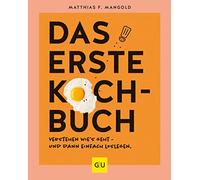 Das erste Kochbuch: Verstehen, wie's geht - und dann einfach loslegen!