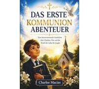 DAS ERSTE KOMMUNION ABENTEUER: Eine herzerwärmende Geschichte über Glauben, Mut und die Kraft der Liebe für Jungen