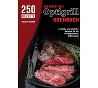 Das essentielle Optigrill kochbuch: 250 köstliche und einfache Rezepte für ein unvergessliches Grillerlebnis