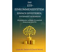 Das ETF-Einkommenssystem: Einfach investieren, entspannt auszahlen: Ein praktischer Leitfaden für passives Einkommen mit ETFs