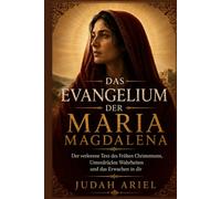 DAS EVANGELIUM DER MARIA MAGDALENA: Der Verlorene Text des Frühen Christentums, Unterdrückte Wahrheiten und das Erwachen in dir