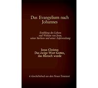 Das Evangelium nach Johannes: Jesus Christus - Das ewige Wort Gottes, das Mensch wurde, 4. Geschichtsbuch aus dem neuen Testament