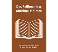 Das Fallbuch des Sherlock Holmes: Späte Detektivgeschichten aus dem Archiv der Baker Street, modern neu übersetzt nach Arthur Conan Doyle
