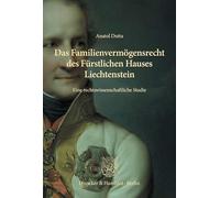 Das Familienvermögensrecht des Fürstlichen Hauses Liechtenstein: Eine rechtswissenschaftliche Studie. Mit einer Edition ausgewählter Quellen und erläuternden Anmerkungen von Arthur Stögmann