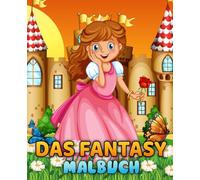 DAS FANTASY MALBUCH: Prinzessinen Feen und Einhörner