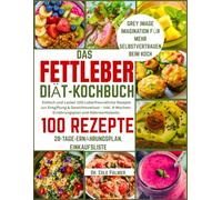 DAS FETTLEBER-DIÄT-KOCHBUCH: Einfach und Lecker 100 Leberfreundliche Rezepte zur Entgiftung & Gewichtsverlust - Inkl. 4-Wochen-Ernährungsplan und Nährwerttabelle.
