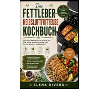DAS FETTLEBER-HEISSLUFTFRITTEUSE-KOCHBUCH: Gesunde Airfryer Rezepte für den Alltag