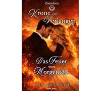 Das Feuer von Morgenfels: Eine verbotene Liebe zwischen Prinzessin und Prinz: Royal Romance voller Leidenschaft und Intrigen