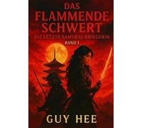 Das flammende Schwert: Die letzte Samurai-Kriegerin