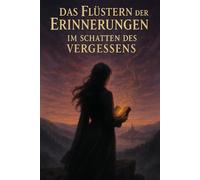 Das Flüstern der Erinnerungen: Im Schatten des Vergessens