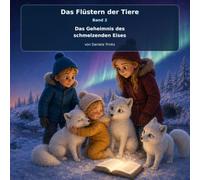 Das Flüstern der Tiere: Das Geheimnis des schmelzendes Eises
