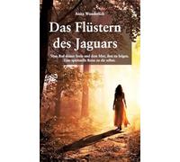 Das Flüstern des Jaguars: Vom Ruf deiner Seele und dem Mut, ihm zu folgen. Eine spirituelle Reise zu dir selbst.