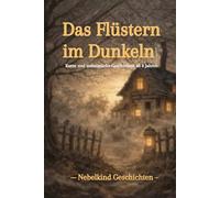 Das Flüstern im Dunkeln: Kurze und unheimliche Geschichten ab 8 Jahren