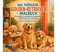 Das fröhliche Golden-Retriever-Malbuch: 50 gemütliche, verspielte und herzerwärmende Alltagsszenen zum Ausmalen - Ein entspannendes Malbuch für Erwachsene, Hundefreunde und Golden-Retriever-Fans