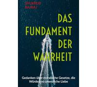 Das Fundament der Wahrheit: Gedanken über moralische Gesetze, die Würde und unendliche Liebe