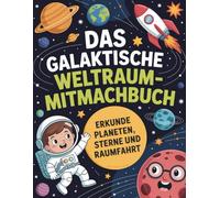 Das Galaktische Weltraum-Mitmachbuch: Erkunde Planeten, Sterne und Raumfahrt mit spannenden Fakten, Rätseln und Aufgaben rund ums Universum - für Kinder ab 7 Jahren