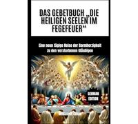 DAS GEBETBUCH „DIE HEILIGEN SEELEN IM FEGEFEUER“: Eine neun tägige Reise der Barmherzigkeit zu den verstorbenen Gläubigen